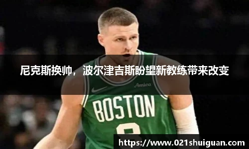 尼克斯换帅，波尔津吉斯盼望新教练带来改变