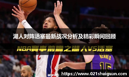 湖人对阵活塞最新战况分析及精彩瞬间回顾