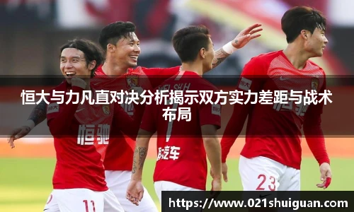 恒大与力凡直对决分析揭示双方实力差距与战术布局
