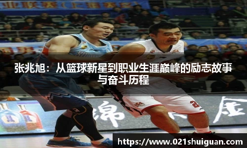 张兆旭:从篮球新星到职业生涯巅峰的励志故事与奋斗历程