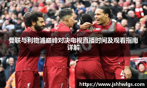 曼联与利物浦巅峰对决电视直播时间及观看指南详解