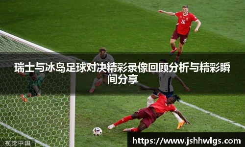 瑞士与冰岛足球对决精彩录像回顾分析与精彩瞬间分享