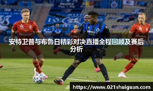 安特卫普与布鲁日精彩对决直播全程回顾及赛后分析