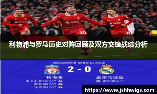 利物浦与罗马历史对阵回顾及双方交锋战绩分析