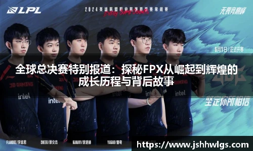全球总决赛特别报道：探秘FPX从崛起到辉煌的成长历程与背后故事