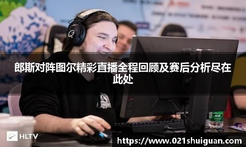 郎斯对阵图尔精彩直播全程回顾及赛后分析尽在此处