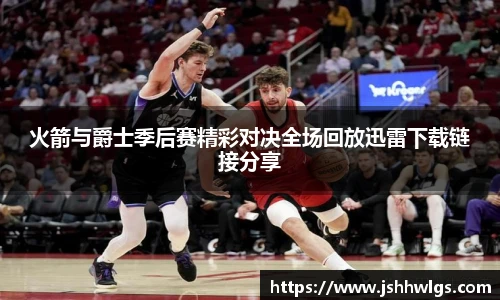火箭与爵士季后赛精彩对决全场回放迅雷下载链接分享
