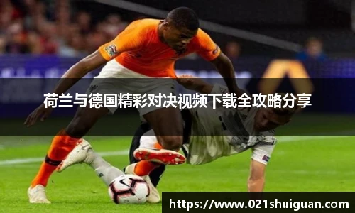 荷兰与德国精彩对决视频下载全攻略分享